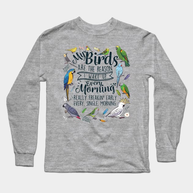 My Birds Are The Reason I Wake Up Every Morning Long Sleeve T-Shirt by Psitta